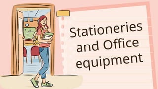 Stationeries
and Office
equipment
 
