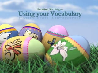 Using your Vocabulary Creating Writing… 