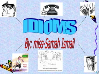 IDIOMS By: miss-Samah Ismail 