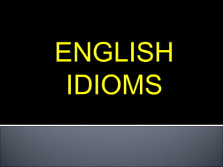 ENGLISH
IDIOMS
 