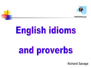 English idioms and proverbs Richard Savage 