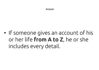 • If someone gives an account of his
or her life , he or she
includes every detail.
Answer
 