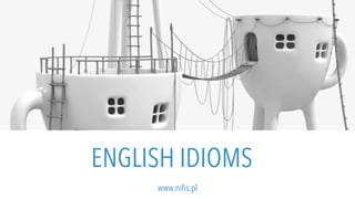 ENGLISH IDIOMS
www.niﬁs.pl
 