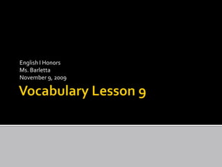 Vocabulary Lesson 9 English I Honors Ms. Barletta November 9, 2009 