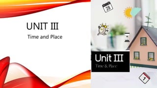 UNIT III
Time and Place
 