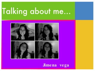 Talking about me... Jimena  vega  