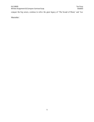 ELG 30605 Tan Yincy 
Written Assignment 01 Compare-Contrast Essay 0318355 
conquer the big screen, continue to relive the great legacy of ‘The Sound of Music’ and ‘Les 
5 
Misérables’. 
 