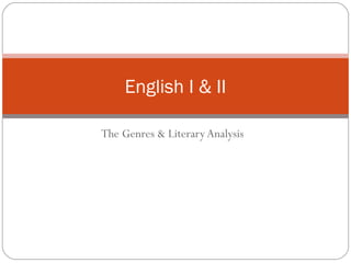 The Genres & LiteraryAnalysis
English I & II
 