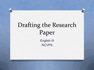 Drafting the Research
Paper
English III
NCVPS
 