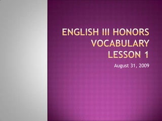 English III HonorsVocabulary Lesson 1 August 31, 2009 