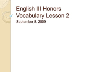 English III HonorsVocabulary Lesson 2 September 8, 2009 