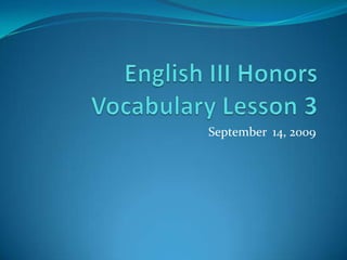 English III HonorsVocabulary Lesson 3 September  14, 2009 