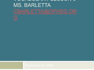 English III HonorsVocabulary Lesson 9Ms. Barletta cbarletta@dphds.org November 9, 2009 
