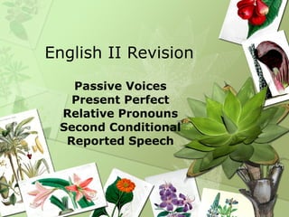 English II Revision Passive Voices Present Perfect Relative Pronouns Second Conditional Reported Speech 
