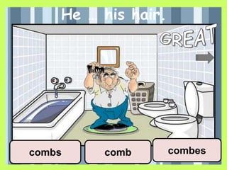 He … his hair.
combescombs comb
 