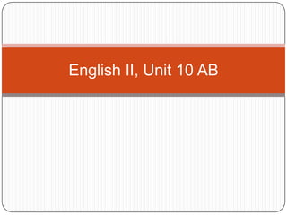 English II, Unit 10 AB
 