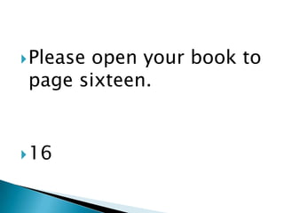 Please open your book to
page sixteen.
16
 