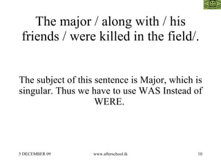 The major / along with / his friends / were killed in the field/. The subject of this sentence is Major, which is singular...