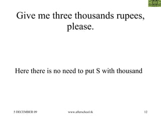 Give me three thousands rupees, please. Here there is no need to put S with thousand  