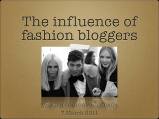 The influence of
fashion bloggers



  May Bui - 0819878 - CDM2A
        7 March 2011
 
