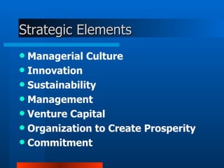 Strategic Elements Managerial Culture  Innovation  Sustainability  Management  Venture Capital  Organization to Create Prosperity  Commitment  