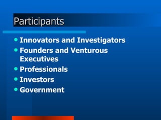 Participants Innovators and Investigators  Founders and Venturous Executives  Professionals  Investors  Government 