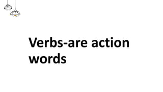 Verbs-are action
words
 