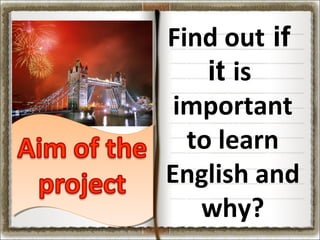 Find out if
it is
important
to learn
English and
why?

 