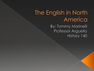 The English in North America By: Tommy Marinelli Professor Arguello History 140 