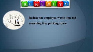 Reduce the employee waste time for
searching free parking space.
 