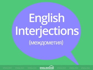 English
Interjections
(междометия)
ENGLISH WITHSMARTENGLISHENGLISH ENGLISHENGLISH ENGLISH ENGLISH
 