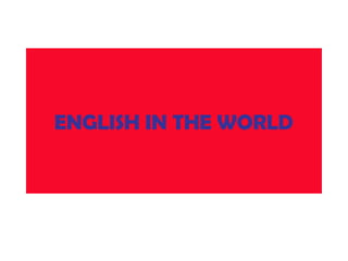 ENGLISH IN THE WORLD
 