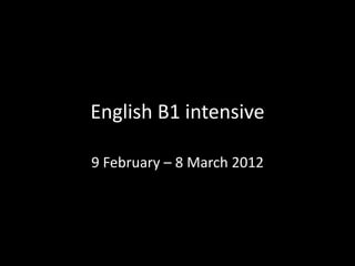 English B1 intensive

9 February – 8 March 2012
 