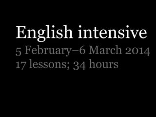 English intensive
5 February–6 March 2014
17 lessons; 34 hours

 