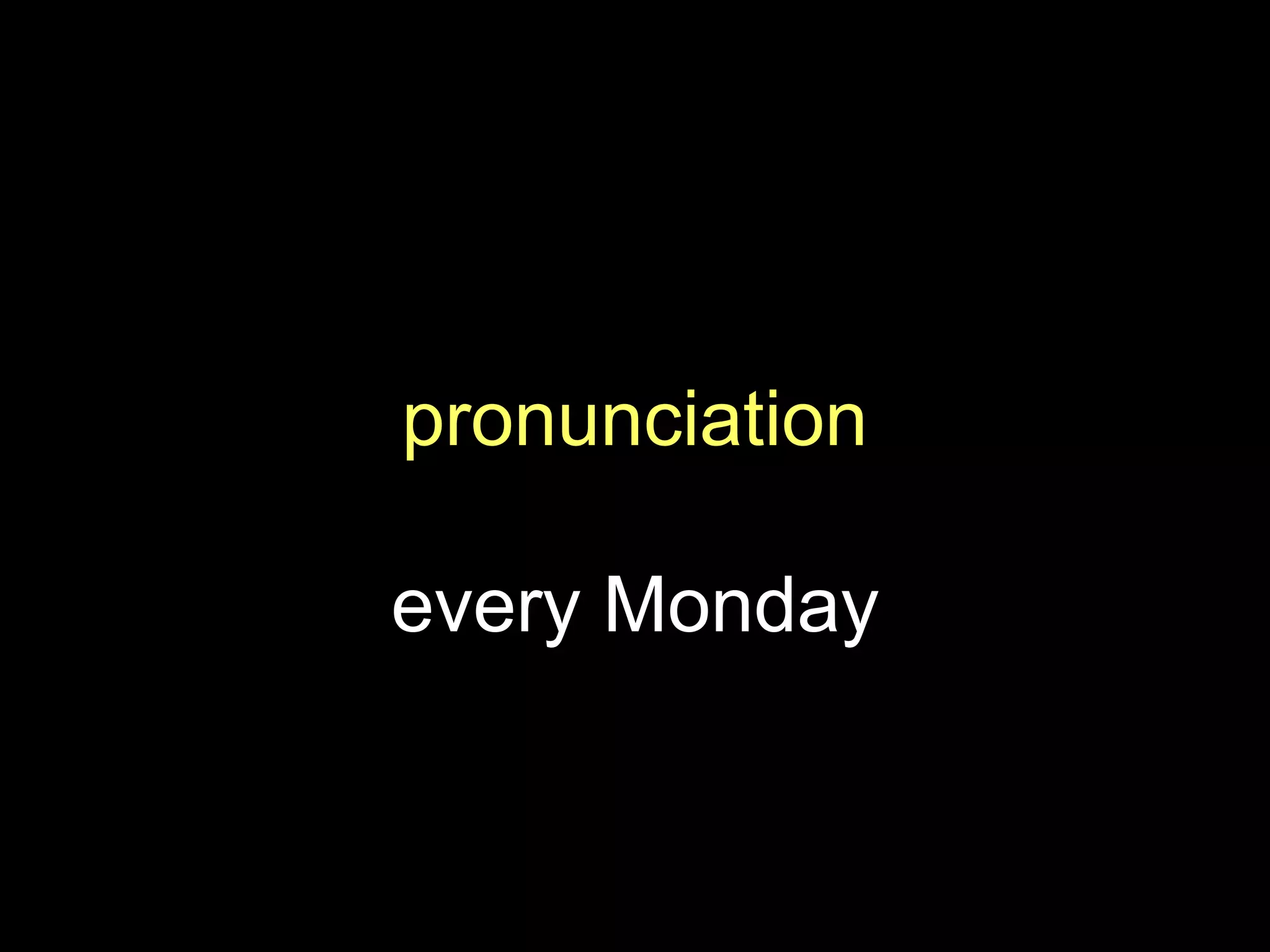 pronunciation
every Monday
 