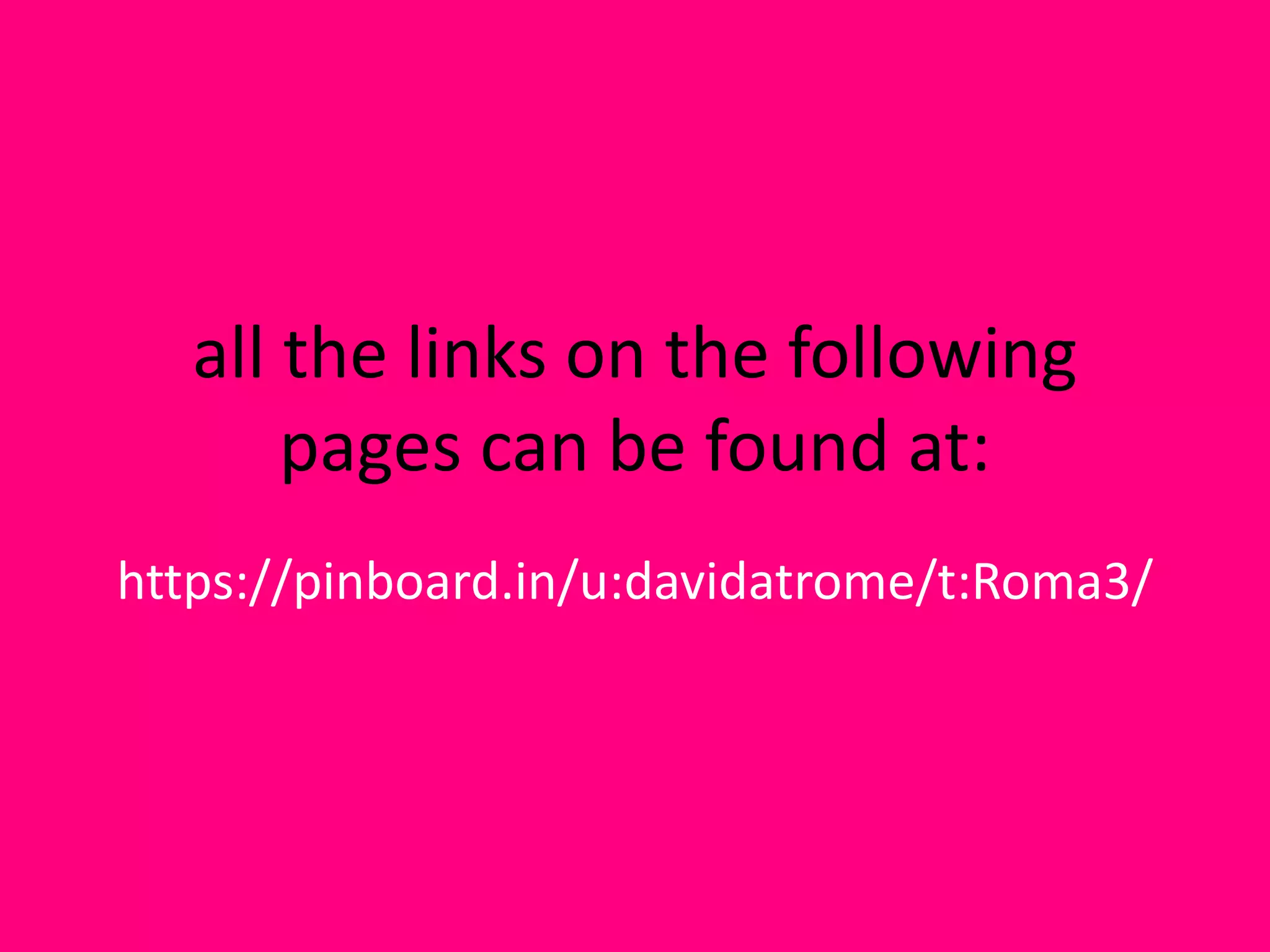 all the links on the following
pages can be found at:
https://pinboard.in/u:davidatrome/t:Roma3/
 
