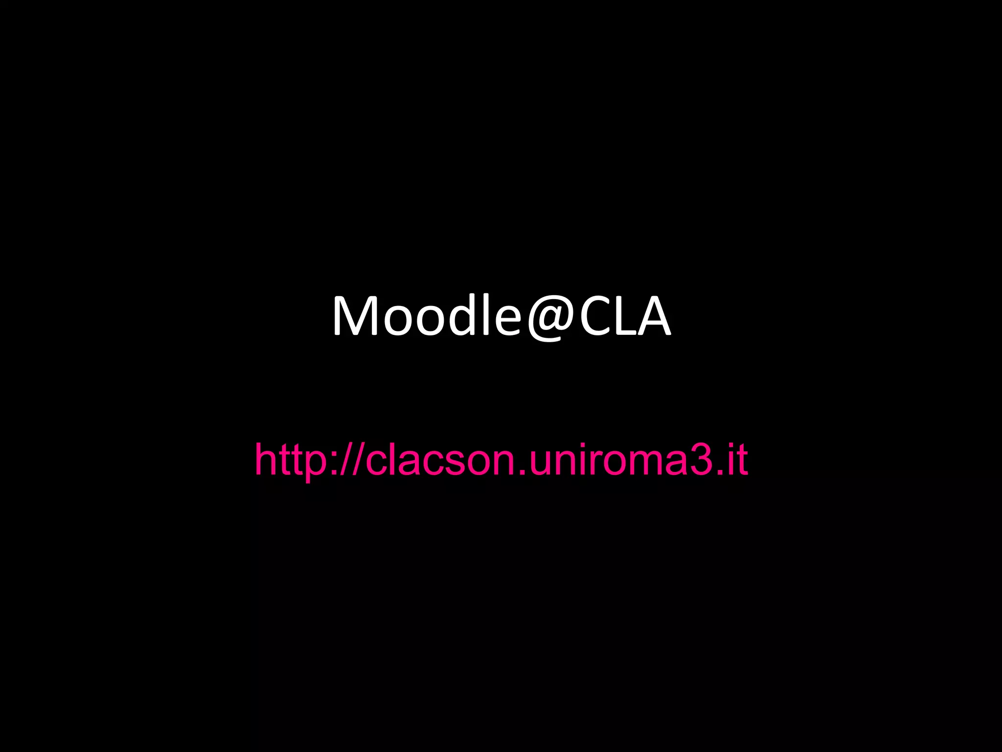 Moodle@CLA
http://clacson.uniroma3.it
 