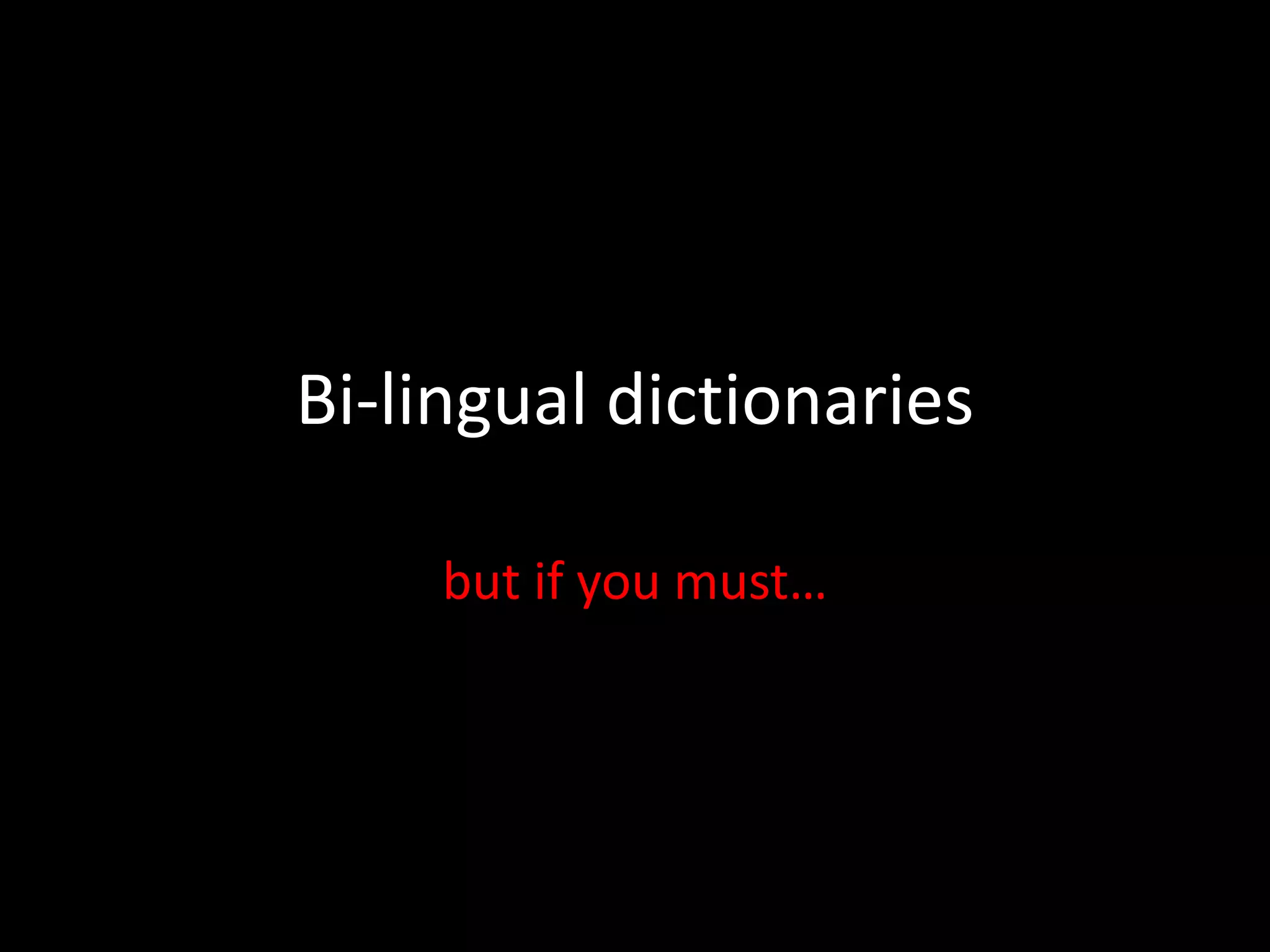 Bi-lingual dictionaries
but if you must…
 