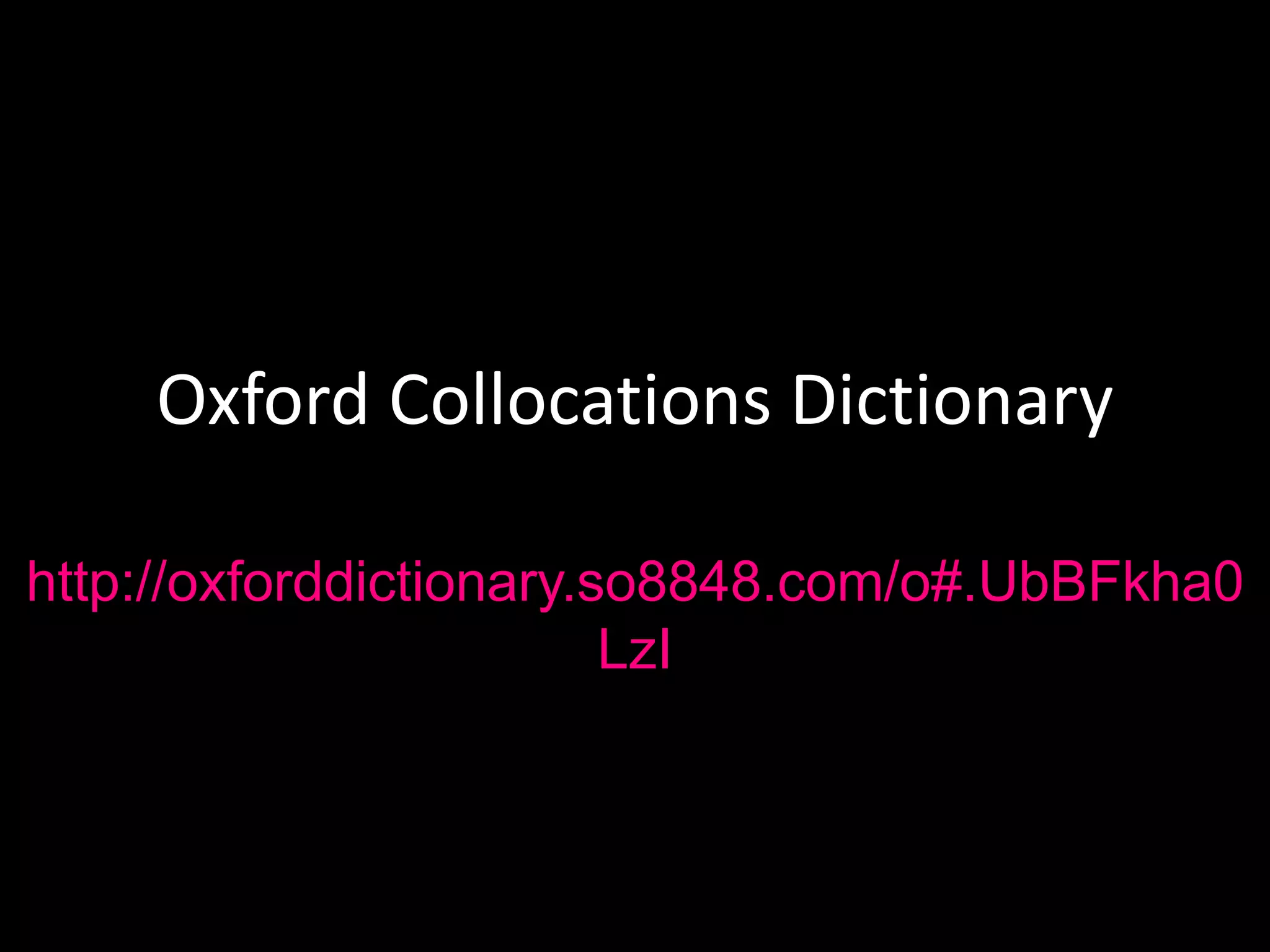 Oxford Collocations Dictionary
http://oxforddictionary.so8848.com/o#.UbBFkha0
LzI
 