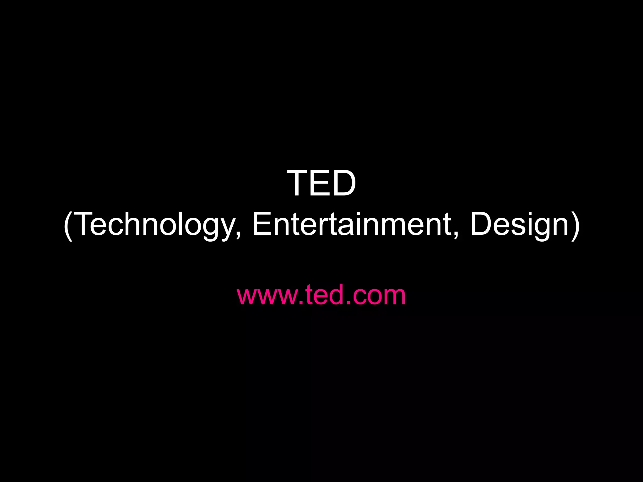 TED
(Technology, Entertainment, Design)
www.ted.com
 
