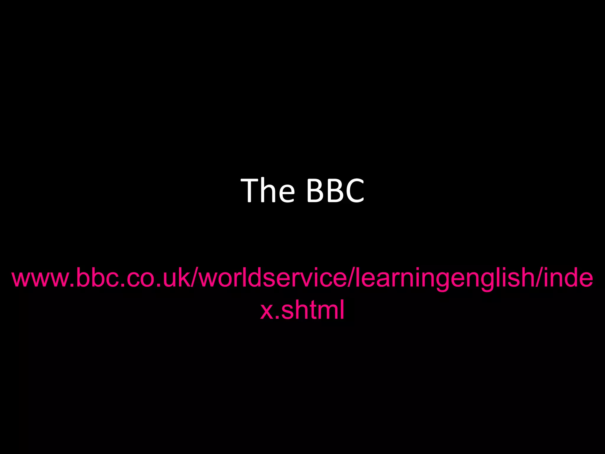 The BBC
www.bbc.co.uk/worldservice/learningenglish/inde
x.shtml
 
