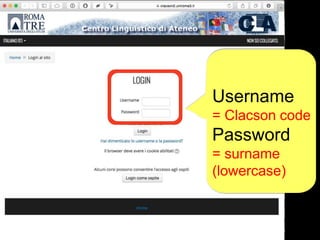 Username
= Clacson code
Password
= surname
(lowercase)
 