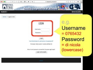 e.g.
Username
= 0765432
Password
= di nicola
(lowercase)
 
