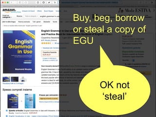 Buy, beg, borrow
or steal a copy of
EGU
OK not
‘steal’
 