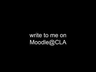 write to me on
Moodle@CLA
 
