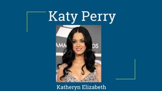 Katy Perry
Katheryn Elizabeth
 