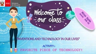 MY FAVORITE PIECE OF TECHNOLOGY!
ACTIVITY 1
“INVENTIONS AND TECHNOLOGY IN OUR LIVES”
 