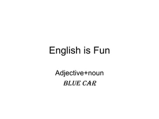 English is Fun Adjective+noun Blue car 