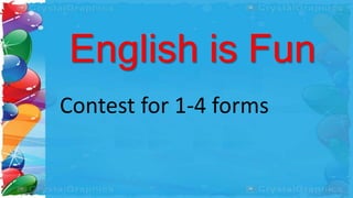 English is Fun
Contest for 1-4 forms
 