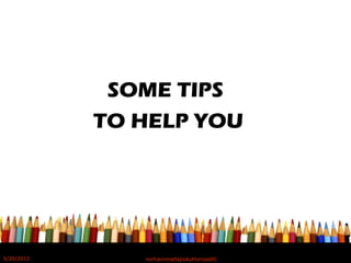 SOME TIPS
TO HELP YOU
5/20/2012 norhainimatlajisAuthorisedIC
 